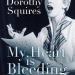 My Heart is Bleeding: The Life of Dorothy Squires