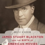 Buccaneer: James Stuart Blackton and the Birth of American Movies