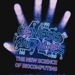Genesis Machines: The New Science of Biocomputing