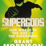 Supergods: Our World in the Age of the Superhero