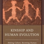 Kinship and Human Evolution: Making Culture, Becoming Human
