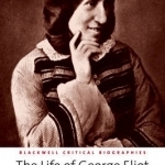 The Life of George Eliot: A Critical Biography