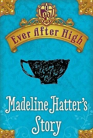 Madeline Hatter&#039;s Story (Ever After High, #0.4)