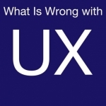 What Is Wrong with UX? - Users Know