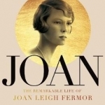 Joan: The Remarkable Life of Joan Leigh Fermor