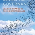 Catalytic Governance: Leading Change in the Information Age