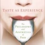 Taste as Experience: The Philosophy and Aesthetics of Food
