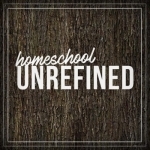 Homeschool Unrefined