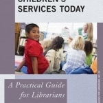 Children&#039;s Services Today: A Practical Guide for Librarians