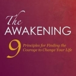 The Awakening: 9 Principles for Finding the Courage to Change Your Life