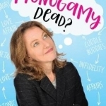 Is Monogamy Dead?: Rethinking Relationships in the 21st Century