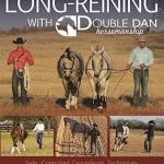 Long Reining with Double Dan: Safe, Controlled Ground Techniques for Building Partnership, Achieving Softness, and Overcoming Training and Behavioral Issues