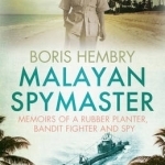 Malayan Spymaster: Memoirs of a Rubber Planter, Bandit Fighter and Spy