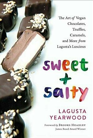 Sweet + Salty: The Art of Vegan Chocolates, Truffles, Caramels, and More from Lagusta&#039;s Luscious