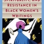 Eroticism, Spirituality, and Resistance in Black Women&#039;s Writings