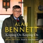 Alan Bennett: Keeping on Keeping on: Diaries 2005-2014