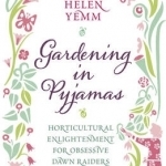 Gardening in Pyjamas: Horticultural Enlightenment for Obsessive Dawn Raiders