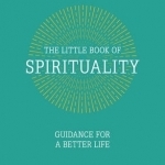 The Little Book of Spirituality: Guidance for a Better Life