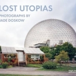 Lost Utopias: Photographs by Jade Doskow