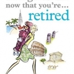 Things to Do Now That You're Retired