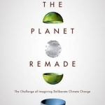 The Planet Remade: How Geoengineering Could Change the World