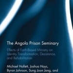 The Angola Prison Seminary: Effects of Faith-Based Ministry on Identity Transformation, Desistance, and Rehabilitation