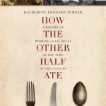How the Other Half Ate: A History of Working-class Meals at the Turn of the Century