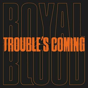 Trouble&#039;s Coming by Royal Blood