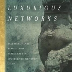 Luxurious Networks: Salt Merchants, Status, and Statecraft in Eighteenth-Century China