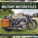An Illustrated Directory of Military Motorcycles: a Country-by-country Guide, Featuring 160 Machines with 320 Photographs