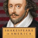 Shakespeare in America: An Anthology from the Revolution to Now