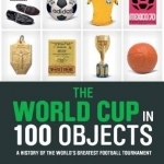 The History of the FIFA World Cup in 100 Objects