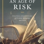 An Age of Risk: Politics and Economy in Early Modern Britain