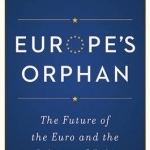 Europe&#039;s Orphan: The Future of the Euro and the Politics of Debt