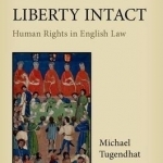 Liberty Intact: Human Rights in English Law