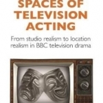 The Changing Spaces of Television Acting: From Studio Realism to Location Realism in BBC Television Drama