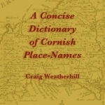 A Concise Dictionary of Cornish Place-Names