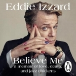 Believe Me: A Memoir of Love, Death and Jazz Chickens