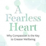 A Fearless Heart: Why Compassion is the Key to Greater Wellbeing