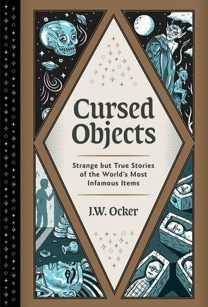 Cursed Objects: Strange but True Stories of the World&#039;s Most Infamous Items
