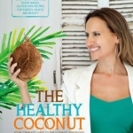 The Healthy Coconut: Your Complete Guide to the Ultimate Superfood