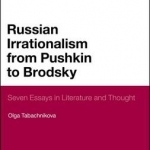 Russian Irrationalism from Pushkin to Brodsky: Seven Essays in Literature and Thought