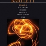 Bartlett Plays: 1: Not Talking, My Child, Artefacts, Contractions, Cock