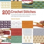 200 Crochet Stitches: A Practical Guide with Actual-size Swatches, Charts and Step-by-step Instructions