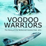 Voodoo Warriors: The Story of the McDonnell Voodoo Fast-Jets