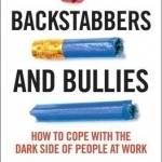 Backstabbers and Bullies: How to Cope with the Dark Side of People at Work