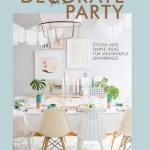 Decorate for a Party: Stylish and Simple Ideas for Meaningful Gatherings