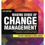 Making Sense of Change Management: A Complete Guide to the Models, Tools and Techniques of Organizational Change