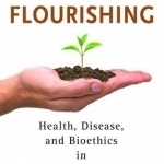 Flourishing: Health, Disease, and Bioethics in Theological Perspective