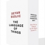 The Language of Things: Design, Luxury, Fashion, Art: How We are Seduced by the Objects Around Us